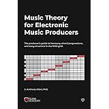 Music Theory for Electronic Music Producers: The producer's guide to harmony, chord progressions, and song structure in the M
