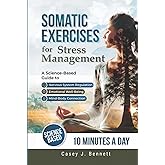 Somatic Exercises for Stress Management: A Science-Based Guide to Nervous System Regulation, Emotional Well-Being, and the Mind-Body Connection