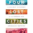 Four Lost Cities: A Secret History of the Urban Age