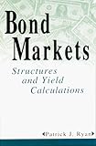 Bond Markets : Structure and Yield Calculations, Ryan, Patrick J., 0814404731