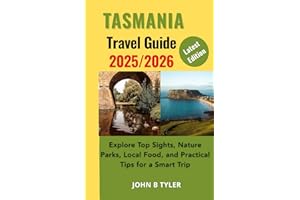 TASMANIA TRAVEL GUIDE 2025: Explore Top Sights, Nature Parks, Local Food, and Practical Tips for a Smart Trip