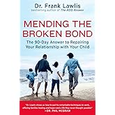 Mending the Broken Bond: The 90-Day Answer to Repairing Your Relationship with Your Child