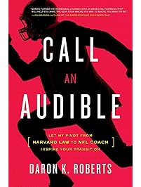 Call an Audible: Let My Pivot from Harvard Law to NFL Coach Inspire Your Transition