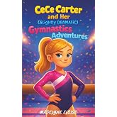CeCe Carter and Her (Slightly Dramatic) Gymnastics Adventure: A Fun Middle Grade Sports Story About Gymnastics, Friendship, C