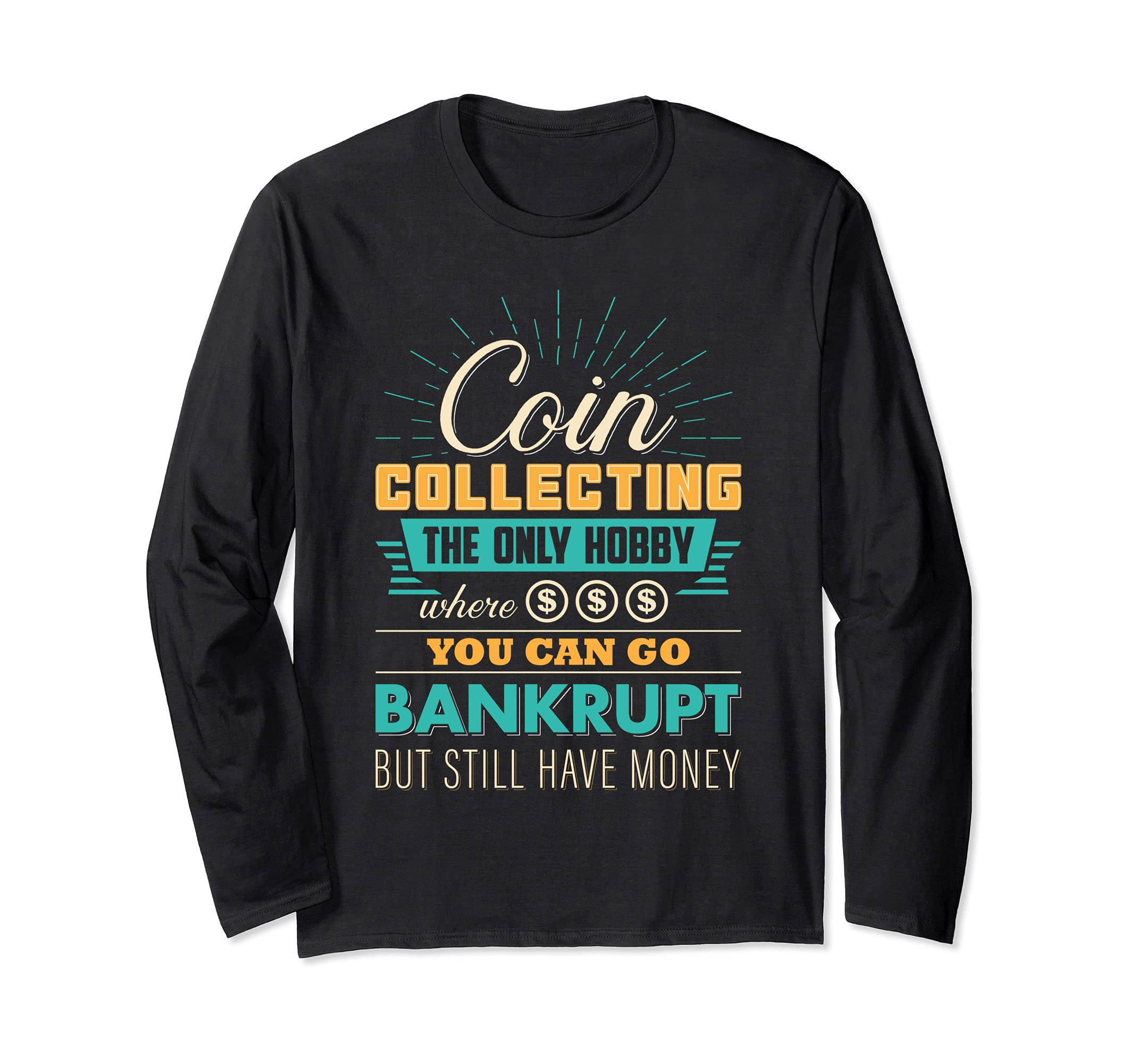 Coin Collecting The Only Hobby Where You Can Go Bankrupt But Long Sleeve T-Shirt