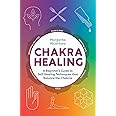Chakra Healing: A Beginner's Guide to Self-Healing Techniques that Balance the Chakras