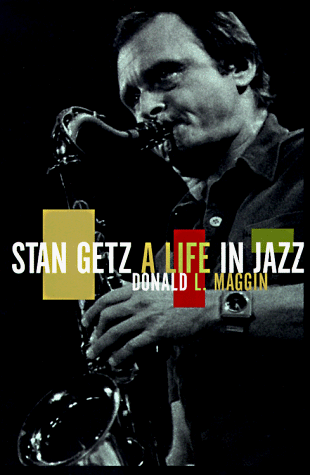 Stan Getz: A Life in Jazz by Donald L Maggin