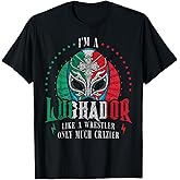 I'm A Luchador Like A Wrestler Only Much Crazier Lucha Libre T-Shirt Tee for Wrestling Fans