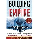 Building an Empire:The Most Complete Blueprint to Building a Massive Network Marketing Business (Next Level Edition)