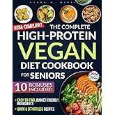 The Complete High-Protein Vegan Cookbook for Seniors: Preserve Muscle, Boost Vitality & Stay Healthy — With Easy, Balanced Plant-Based Recipes for Weight & Blood Sugar Control