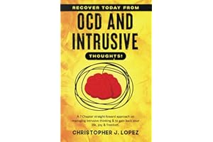 Recover Today from OCD and Intrusive Thoughts: A Straight-Forward Seven Chapter Approach on Managing Intrusive Thinking and to Gain Back Your Life, Joy, and Freedom