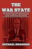 The War State: The Cold War Origins Of The Military-Industrial Complex And The Power Elite, 1945-1963