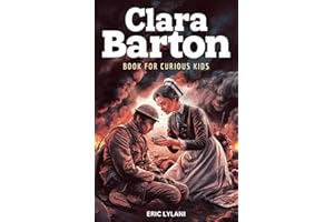 Clara Barton Book for Curious Kids: The Inspiring Legacy of the Angel of the Battlefield and Founder of the American Red Cross (Great Minds for Curious Kids)