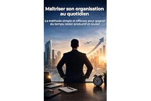 Maîtriser son organisation au quotidien: La méthode simple et efficace pour gagner du temps, rester productif et réussir (Fre