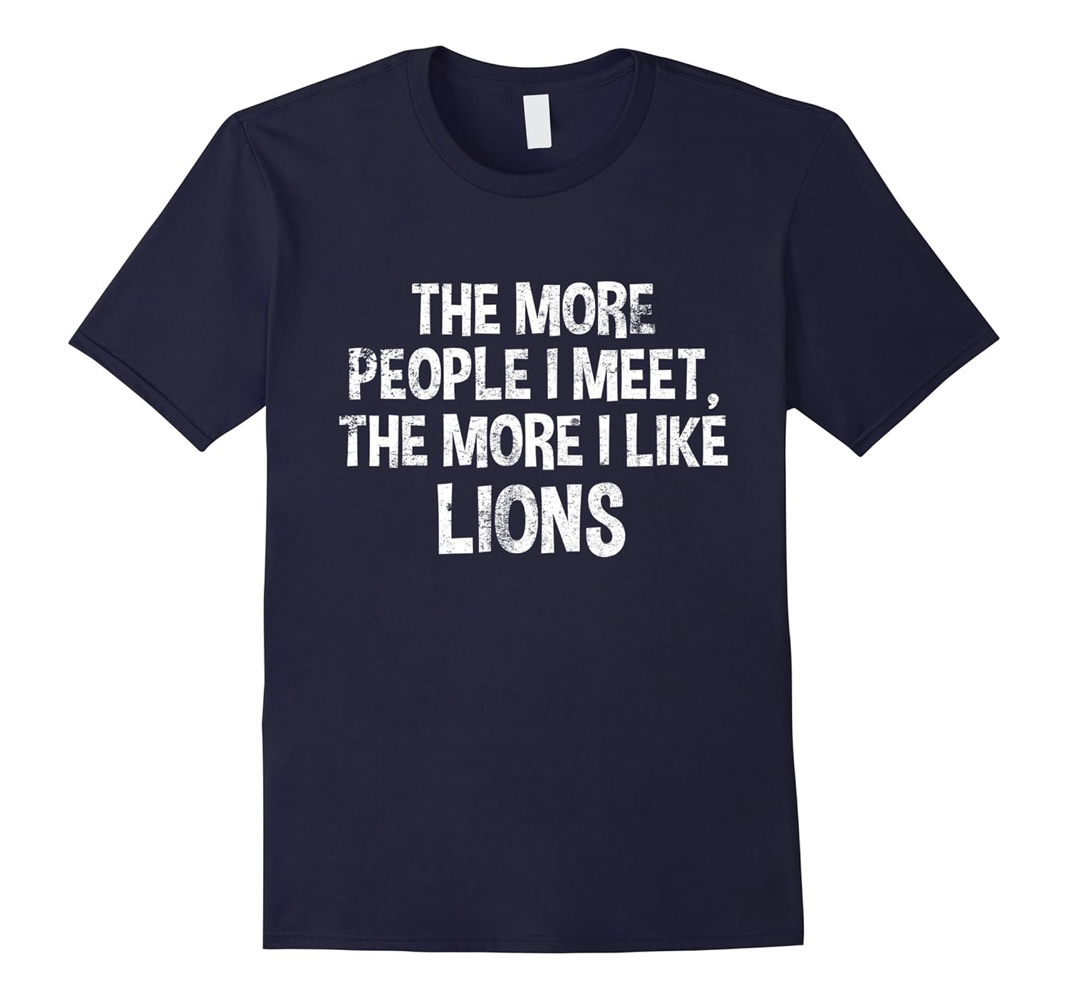 The More People I Meet the More I Like Lions T Shirt-ANZ