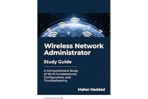 Wireless Network Administrator - Study Guide: A Comprehensive Study of Wi-Fi Fundamentals, Configuration, and Troubleshooting
