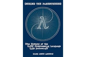 Behind the Parentheses: The History of the LISP Programming Language (LISt Processing)