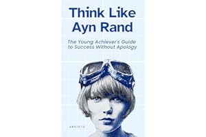 Think Like Ayn Rand: The Young Achiever's Guide to Success Without Apology (The Think Like Mental Models Series)