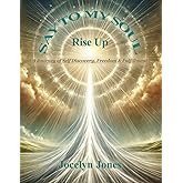 Say to My Soul: Rise Up: A Journey of Self Discovery, Freedom & Fulfillment