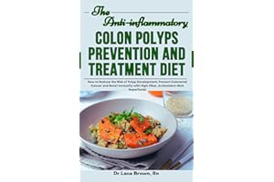 The Anti-inflammatory Colon Polyps Prevention and Treatment Diet: How to Reduce the Risk of Polyp Development, Prevent Colore