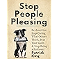 Stop People Pleasing: Be Assertive, Stop Caring What Others Think, Beat Your Guilt, & Stop Being a Pushover