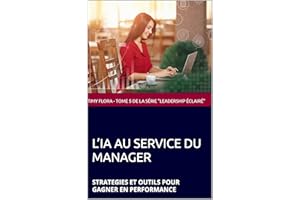 L’IA AU SERVICE DU MANAGER : STRATEGIES ET OUTILS POUR GAGNER EN PERFORMANCE (Leadership éclairé t. 5) (French Edition)