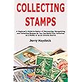 Collecting Stamps: A Beginner's Guide to Basics of Discovering, Recognizing and Collecting Stamps So You Can Build Your Colle