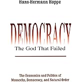 Democracy – The God That Failed: The Economics and Politics of Monarchy, Democracy and Natural Order (Perspectives on Democra