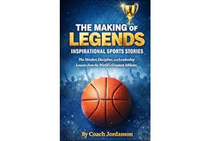 THE MAKING OF LEGENDS INSPIRATIONAL SPORTS STORIES: The Mindset, Discipline, and Leadership Lessons from the World’s Greatest