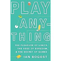 Play Anything: The Pleasure of Limits, the Uses of Boredom, and the Secret of Games