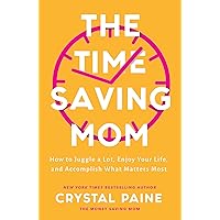 The Time-Saving Mom: How to Juggle a Lot, Enjoy Your Life, and Accomplish What Matters Most