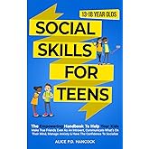Social Skills for Teens: The Empowering Handbook To Help Your Kids Make True Friends Even As An Introvert, Communicate What's On Their Mind, Manage Anxiety & Have The Confidence To Socialize