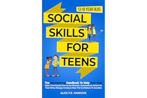 Social Skills for Teens: The Empowering Handbook To Help Your Kids Make True Friends Even As An Introvert, Communicate What's On Their Mind, Manage Anxiety & Have The Confidence To Socialize