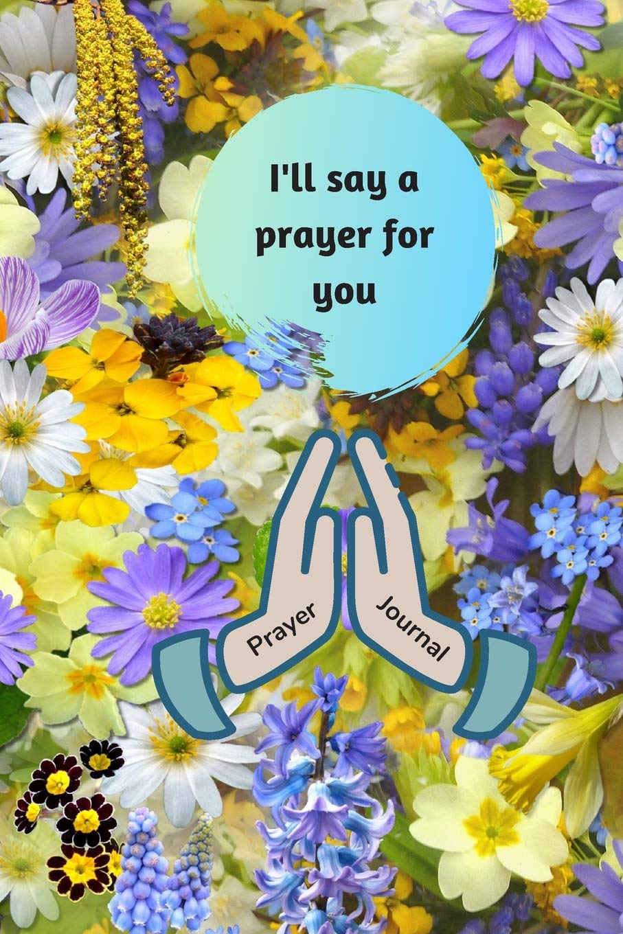 I Ll Say A Prayer For You A Prayer Journal For Those Who Pray For Others Dee Millie Amazon Com Books