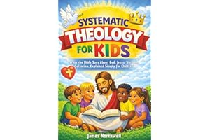 Systematic Theology for Kids: What the Bible Says About God, Jesus, Sin, and Salvation—Explained Simply for Children