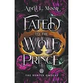 Fated to the Wolf Prince: A Fated Mates Wolf Shifter Paranormal Romance (The Hunted Omegas)