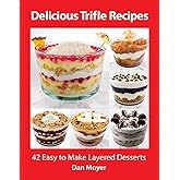 Delicious Trifle Recipes: 42 Easy To Make Layered Desserts (Delicious Recipes Cookbooks)