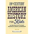 19th Century American History for Kids: The Major Events that Shaped the Past and Present (History by Century)
