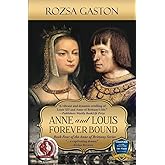 Anne and Louis Forever Bound: The Final Years of Anne of Brittany's Marriage to Louis XII of France (Anne of Brittany Series)