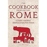 The Cookbook from Ancient Rome: Classic Recipes Reimagined for Today