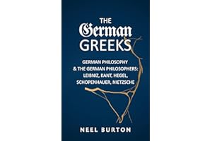 The German Greeks: German Philosophy and the German Philosophers: Leibniz, Kant, Hegel, Schopenhauer, Nietzsche (Ancient Wisd