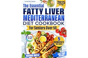 The Essential Fatty Liver Mediterranean Diet Cookbook for Seniors Over 50: Clear, Tasty and Quick Anti-Fatigue Recipes to Help Reverse NAFLD, Calm Inflammation, and Support Long-Term Balance