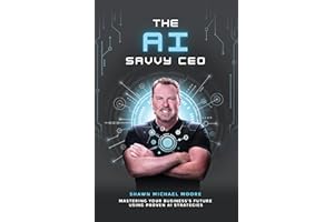 The AI Savvy CEO: Mastering Your Business's Future Using Proven AI Strategies