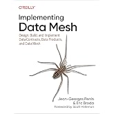 Implementing Data Mesh: Design, Build, and Implement Data Contracts, Data Products, and Data Mesh