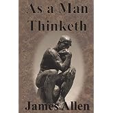 As a Man Thinketh: Original Unabridged Classic of James Allen