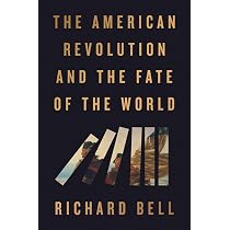 The American Revolution and the Fate of the World: Bell, Richard