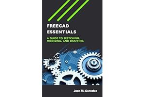 FreeCAD Essentials: A guide to sketching, modeling, and drafting