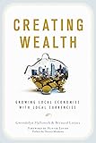 Creating Wealth: Growing Local Economies with Local Currencies