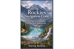 The Rockies Navigation Code: A Structured Travel Guide to Banff, Jasper, Lake Louise & Canmore with Smart Timing and Real Iti