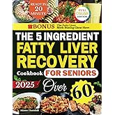 The 5-Ingredient Fatty Liver Recovery Cookbook for Seniors Over 60: Simple, Tasty, Low-Fat Recipes to Fight Fatigue, Lose Weight, and Improve Liver Health in Just 20 Minutes per Meal
